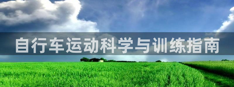 尊龙凯时|自行车运动科学与训练指南(图1) 尊龙凯时