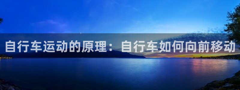 凯时尊龙人生就是博|自行车运动的原理:自行车如何向前移动(图1) 凯时尊龙人生就是博