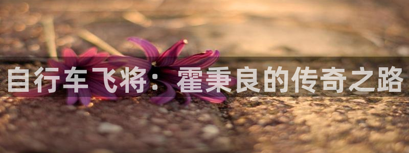 尊龙凯时首页|自行车飞将:霍秉良的传奇之路(图1) 尊龙凯时首页