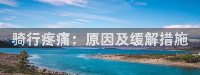 Z6尊龙老版|骑行疼痛:原因及缓解措施(图1) Z6尊龙老版